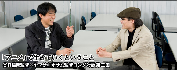 「アニメ」で生きていくということ・谷口悟朗監督×ヤマサキオサム監督ロング対談第三回